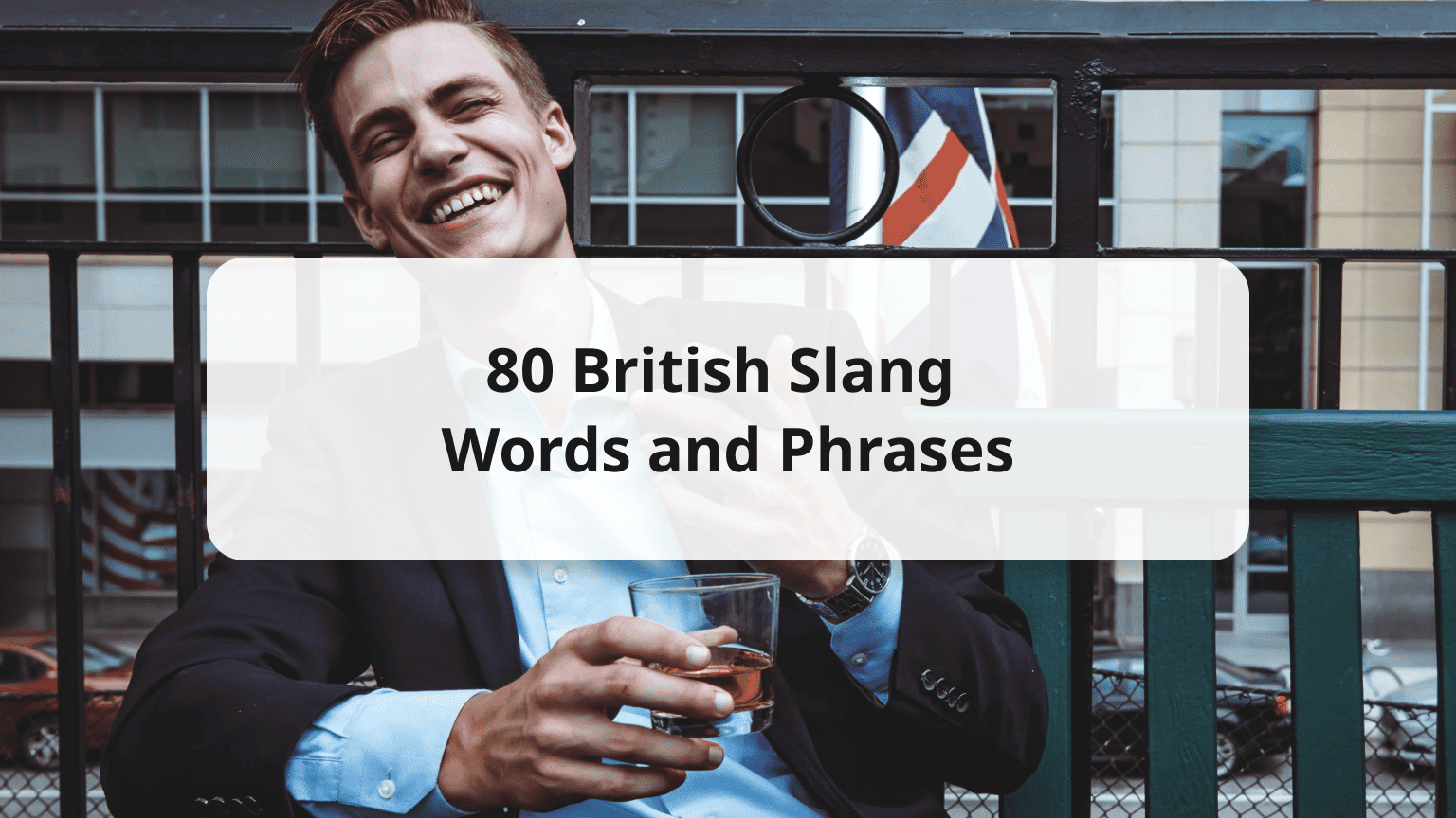 80 British Slang Words and Phrases & Their Meanings